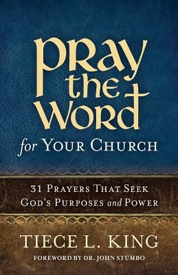 Pray the Word for Your Church: 31 Prayers That Seek God's Purposes and Power by King, Tiece L.