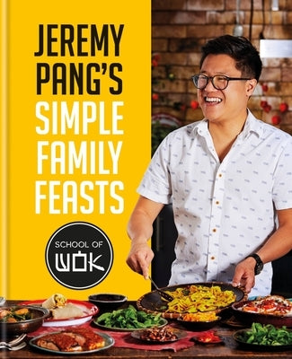 Jeremy Pang's School of Wok: Simple Family Feasts by Pang, Jeremy