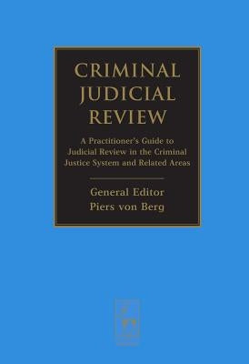 Criminal Judicial Review: A Practitioner's Guide to Judicial Review in the Criminal Justice System and Related Areas by Berg, Piers Von