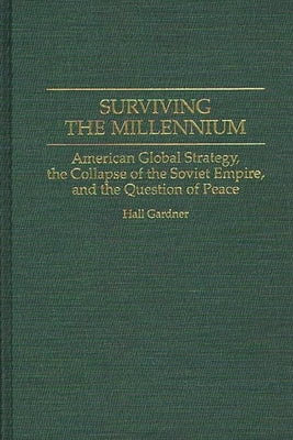 Surviving the Millennium: American Global Strategy, the Collapse of the Soviet Empire, and the Question of Peace by Gardner, Hall