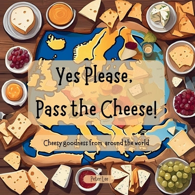 Yes Please, Pass the Cheese! by Lee, Peter