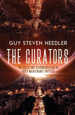 The Curators: The Roles and Responsibilities of God's Maintenance Entities by Needler, Guy Steven