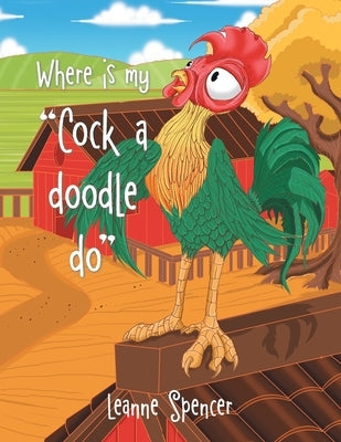 Where Is My Cock a Doodle Do by Spencer, Leanne