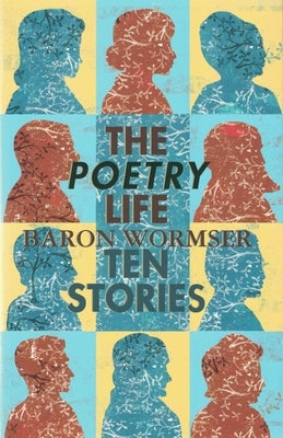 The Poetry Life: Ten Stories by Wormser, Baron