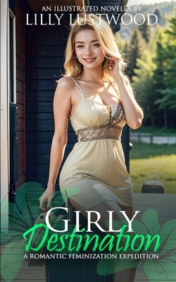 Girly Destination: A Romantic Feminization Expedition by Lustwood, Lilly