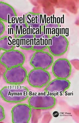 Level Set Method in Medical Imaging Segmentation by El-Baz, Ayman
