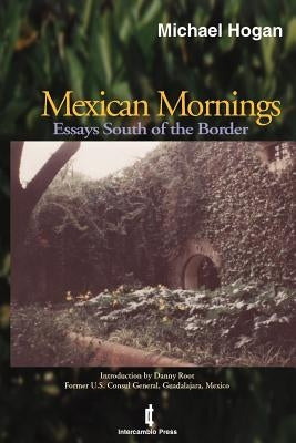 Mexican Mornings: Essays South of the Border by Hogan, Michael Scott