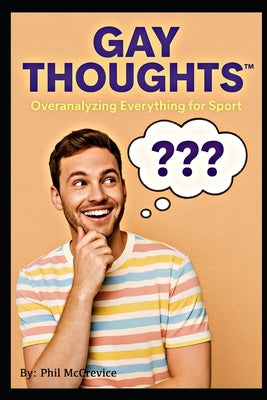 Gay Thoughts(TM) - Overanalyzing Everything for Sport by McCrevice, Phil