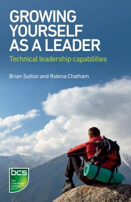 Growing Yourself as a Leader: Technical leadership capabilities by Sutton, Brian