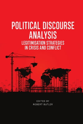 Political Discourse Analysis: Legitimisation Strategies in Crisis and Conflict by Butler, Robert