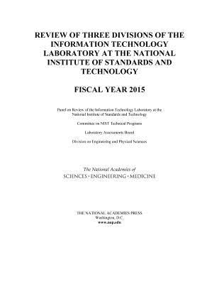 Review of Three Divisions of the Information Technology Laboratory at the National Institute of Standards and Technology: Fiscal Year 2015 by National Academies of Sciences Engineeri
