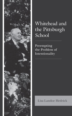 Whitehead and the Pittsburgh School: Preempting the Problem of Intentionality by Hedrick, Lisa Landoe