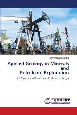Applied Geology in Minerals and Petroleum Exploration by Rop, Bernard Kipsang