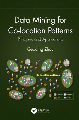 Data Mining for Co-Location Patterns: Principles and Applications by Zhou, Guoqing