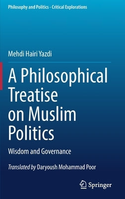 A Philosophical Treatise on Muslim Politics: Wisdom and Governance by Hairi Yazdi, Mehdi