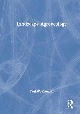 Landscape Agroecology by Wojtkowski, Paul