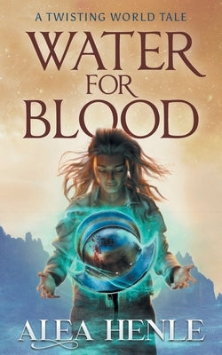Water for Blood: A Twisting World Tale by Henle, Alea