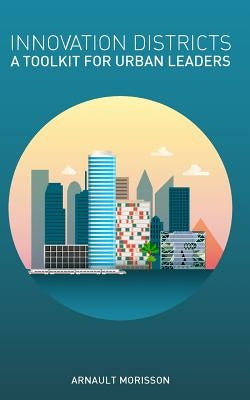 Innovation Districts: a Toolkit for Urban Leaders by Morisson, Arnault