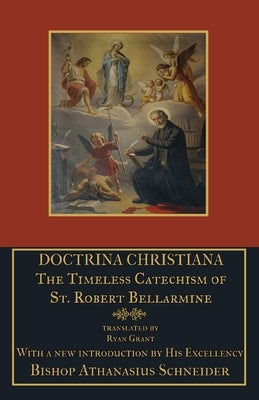 Doctrina Christiana: The Timeless Catechism of St. Robert Bellarmine by Bellarmine, St Robert