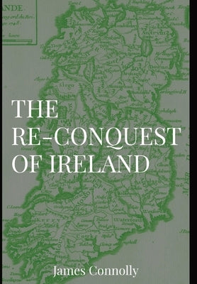 The Re-Conquest of Ireland by Connolly, James