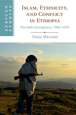 Islam, Ethnicity, and Conflict in Ethiopia: The Bale Insurgency, 1963-1970 by Østebø, Terje