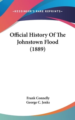 Official History Of The Johnstown Flood (1889) by Connelly, Frank