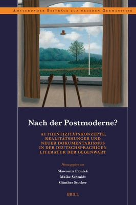Nach der Postmoderne? Authentizit tskonzepte, Realit tshunger und neuer Dokumentarismus in der deutschsprachigen Literatur der Gegenwart by Piontek, Slawomir