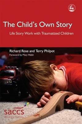 The Child's Own Story: Life Story Work with Traumatized Children by Walsh, Mary