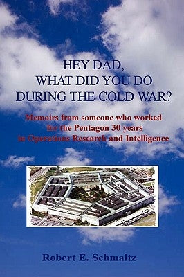 Hey Dad, what did you do during the Cold War? by Schmaltz, Robert