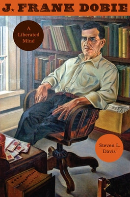J. Frank Dobie: A Liberated Mind by Davis, Steven L.