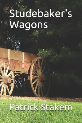 Studebaker's Wagons by Stakem, Patrick