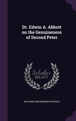 Dr. Edwin A. Abbott on the Genuineness of Second Peter by Warfield, Benjamin Breckinridge