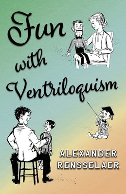 Fun With Ventriloquism by Rensselaer, Alexander
