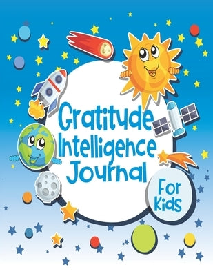 Gratitude Intelligence Journal for Kids: Cute Planet Décor Cover - Glossy Finish - 6" W x 9" H, 142 Pages - Paperback by Publishing, Smart Books