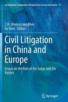 Civil Litigation in China and Europe: Essays on the Role of the Judge and the Parties by Van Rhee