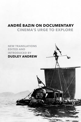 André Bazin on Documentary: Cinema's Urge to Explore by Bazin, André