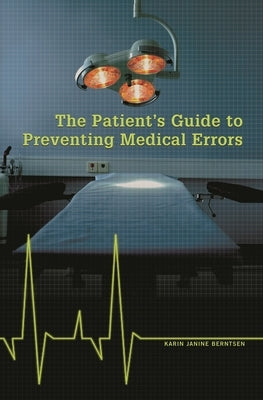 The Patient's Guide to Preventing Medical Errors by Berntsen, Karin J.