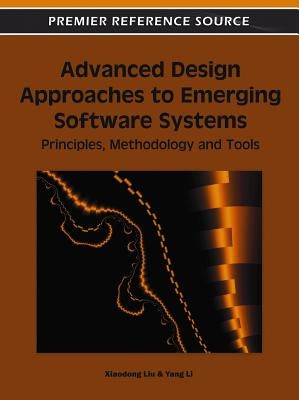 Advanced Design Approaches to Emerging Software Systems: Principles, Methodologies and Tools by Liu, Xiaodong