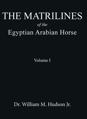 The Matrilines of the Egyptian Arabian Horse Volume I: Volume I by Hudson, William M.