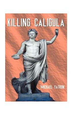 Killing Caligula by Yatron, Michael