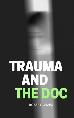 Trauma and the Doc by James, Robert