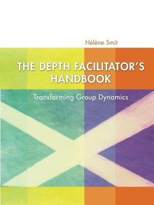 The Depth Facilitator's Handbook by Smit, Helene