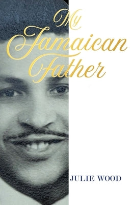 My Jamaican Father by Wood, Julie