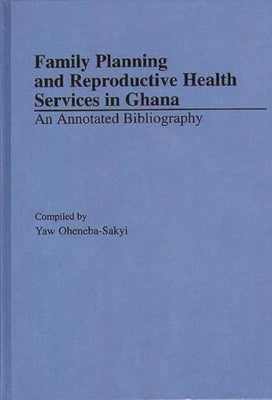 Family Planning and Reproductive Health Services in Ghana: An Annotated Bibliography by Oheneba-Sakyi, Yaw