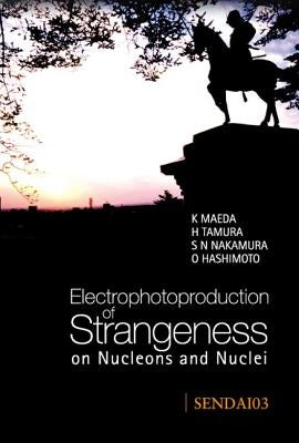 Electrophotoproduction of Strangeness on Nucleons and Nuclei - Proceedings of the International Symposium by Maeda, Kazushige