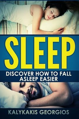 Sleep: Discover How to Fall Asleep More Easily by Kalykakis, Georgios
