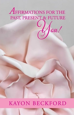 Affirmations for the Past, Present & Future You! by Beckford, Kayon