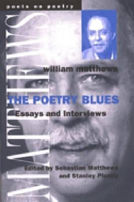 The Poetry Blues: Essays and Interviews by Matthews, William
