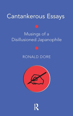 Cantankerous Essays: Musings of a Disillusioned Japanophile by Dore, Ronald