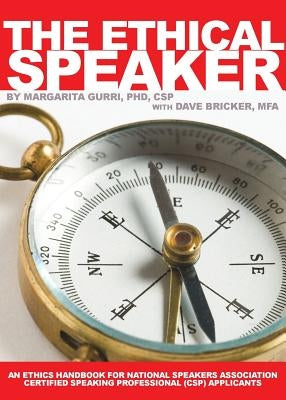 The Ethical Speaker: An Ethics Handbook for National Speakers Association Certified Speaking Professional (CSP) Applicants by Gurri, Margarita